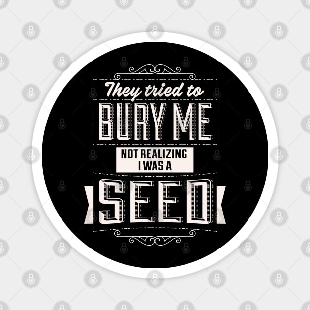 They Tried To Bury Me Not Realizing I Was A Seed. Magnet by Alema Art